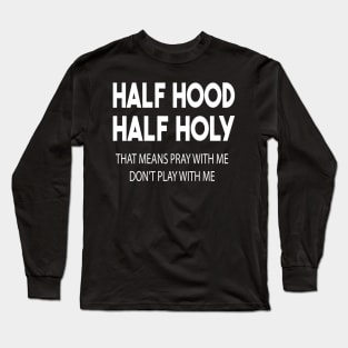 half hood half holy that means pray with me don't play with me Long Sleeve T-Shirt